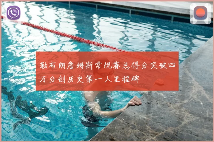 勒布朗詹姆斯常规赛总得分突破四万分创历史第一人里程碑