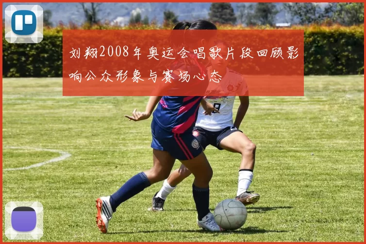 刘翔2008年奥运会唱歌片段回顾影响公众形象与赛场心态