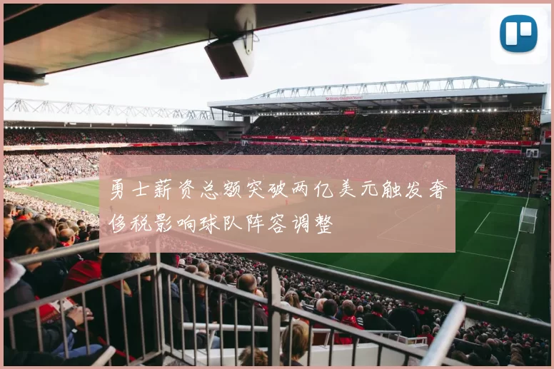 勇士薪资总额突破两亿美元触发奢侈税影响球队阵容调整