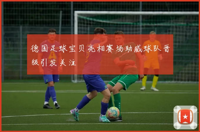 德国足球宝贝亮相赛场助威球队晋级引发关注