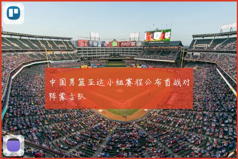 中国男篮亚运小组赛程公布首战对阵蒙古队