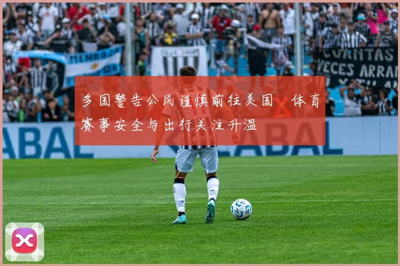 多国警告公民谨慎前往美国　体育赛事安全与出行关注升温