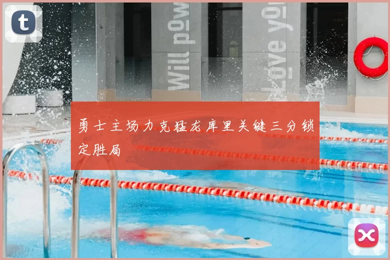 勇士主场力克猛龙库里关键三分锁定胜局