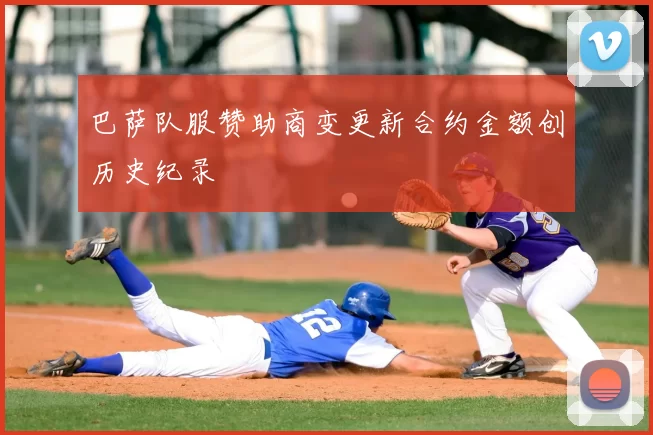 巴萨队服赞助商变更新合约金额创历史纪录