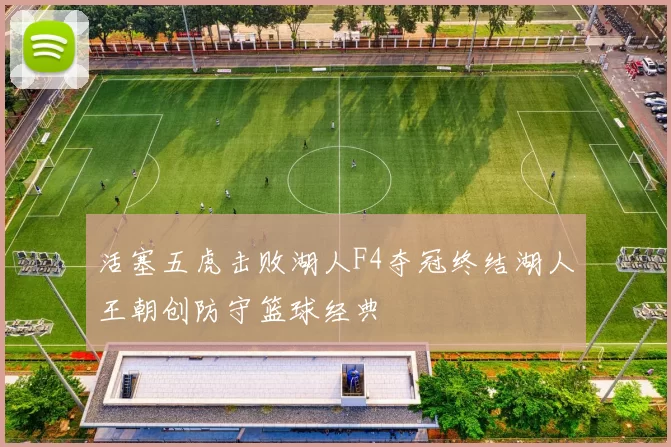 活塞五虎击败湖人F4夺冠终结湖人王朝创防守篮球经典